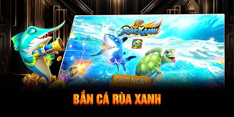 Đôi nét game bắn cá rùa xanh